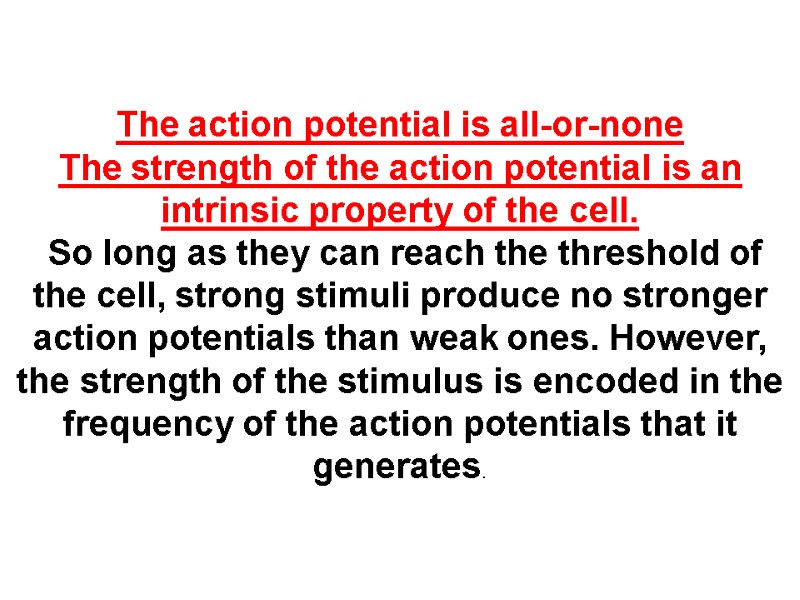The action potential is all-or-none The strength of the action potential is an intrinsic